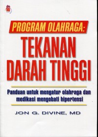 Image of PROGRAM OLAHRAGA : TEKANAN DARAH TINGGI PANDUAN UNTUK MENGATUR OLAHRAGA DAN MEDIKASI MENGOBATI HIPERTENSI