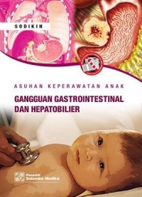 Image of ASUHAN KEPERAWATAN ANAK GANGGUAN SISTEM GASTROINTESTINAL DAN HEPATOBILIER