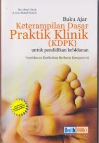 Image of BUKU AJAR KETERAMPILAN DASAR PRAKTIK KLINIK (KDPK) UNTUK PENDIDIKAN KEBIDANAN PENDEKATAN KURIKULUM BERBASIS KOMPETENSI