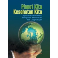 Image of PLANET KITA KESEHATAN KITA : LAPORAN KOMISI WHO MENGENAI KESEHTAN DAN LINGKUNGAN