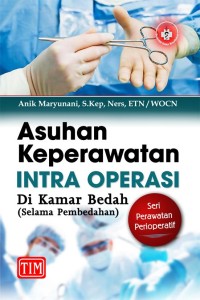 Image of ASUHAN KEPERAWATAN INTRA OPERASI DI KAMAR BEDAH (SELAMA PEMBEDAHAN) :SERI PERAWATAN PERIOPERATIF