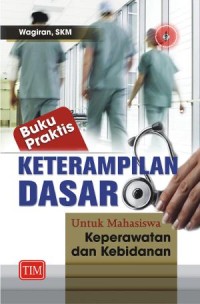 Image of BUKU PRAKTIS KETERAMPILAN DASAR UNTUK MAHASISWA KEPERAWATAN DAN KEBIDANAN