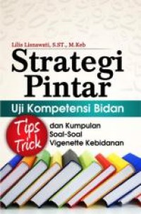 Image of STRATEGI PINTAR UJI KOMPETENSI BIDAN : TIPS TRICK DAN KUMPULAN SOAL-SOAL VIGENETTE KEBIDANAN